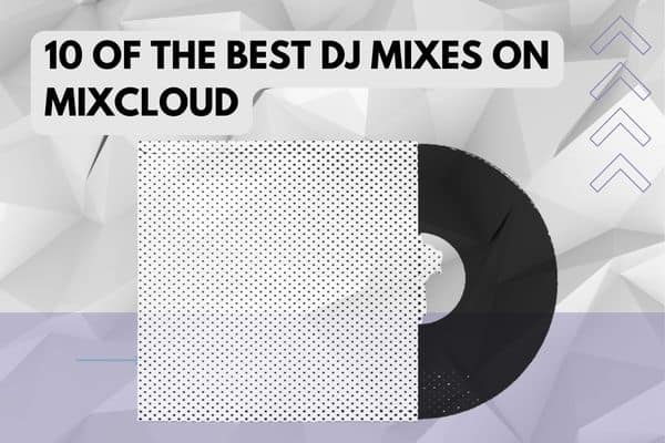 The 10 Best DJ mixes on Mixcloud