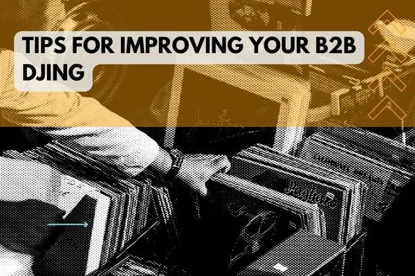 Tips for improving your B2B DJing
