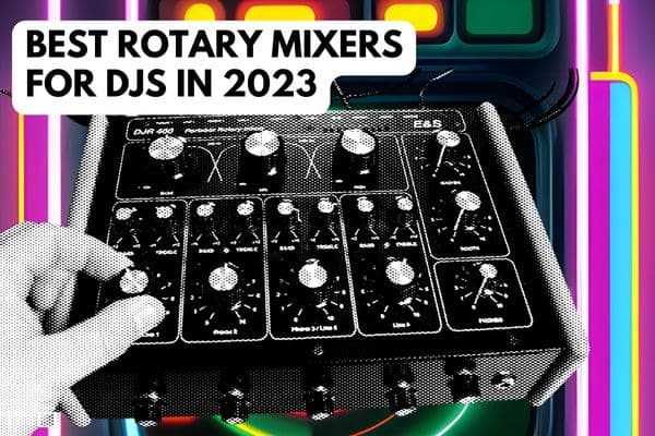 the Best Rotary Mixers for DJs in 2023